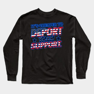 Its cheaper to deport than support Long Sleeve T-Shirt